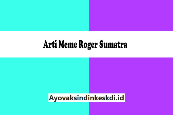 Arti-Meme-Roger-Sumatra