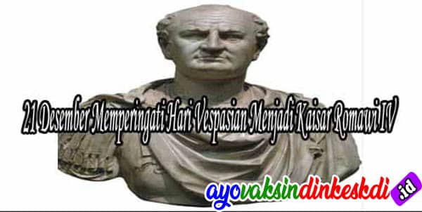 21 Desember Memperingati Hari Vespasian Menjadi Kaisar Romawi IV